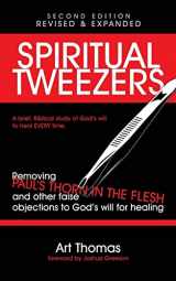 9780692624470-0692624473-Spiritual Tweezers (Revised and Expanded): Removing Paul's "Thorn in the Flesh" and Other False Objections to God's Will for Healing
