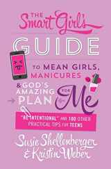 9781634097130-1634097130-The Smart Girl's Guide to Mean Girls, Manicures, and God's Amazing Plan for ME: "Be Intentional" and 100 Other Practical Tips for Teens