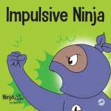 9781637312148-1637312148-Impulsive Ninja: A Social, Emotional Book For Kids About Impulse Control for School and Home (Ninja Life Hacks)