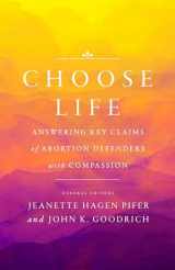 9780802421739-0802421733-Choose Life: Answering Key Claims of Abortion Defenders with Compassion