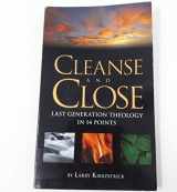 9780977631605-0977631605-Cleanse and Close - Last Generation Theology in 14 Points