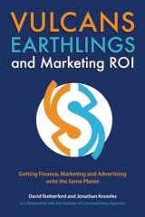 9781554580316-1554580315-Vulcans, Earthlings and Marketing ROI: Getting Finance, Marketing and Advertising onto the Same Planet
