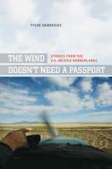 9780520252509-0520252500-The Wind Doesn't Need a Passport: Stories from the U.S.-Mexico Borderlands