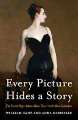 9781538161364-1538161362-Every Picture Hides a Story: The Secret Ways Artists Make Their Work More Seductive