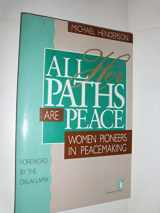 9781565490345-1565490347-All Her Paths Are Peace: Women Pioneers in Peacemaking (Kumarian Press Books for a World That Works)