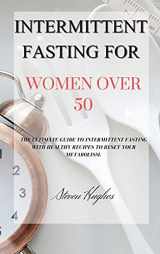 9781803471341-1803471344-Intermittent Fasting for Women Over 50: The Ultimate Guide to Intermittent Fasting with Healthy Recipes to Reset Your Metabolism.