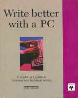 9780911625516-0911625518-Write Better With a PC: A Publisher's Guide to Business and Technical Writing
