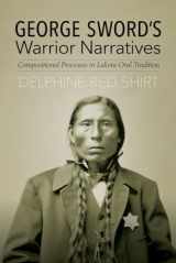 9780803284395-080328439X-George Sword's Warrior Narratives: Compositional Processes in Lakota Oral Tradition