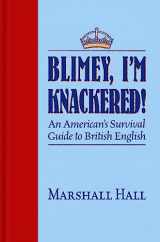 9781945501494-1945501499-Blimey, I’m Knackered!: An American's Survival Guide to British English