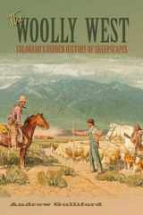 9781623499303-1623499305-The Woolly West: Colorado's Hidden History of Sheepscapes (Volume 44) (Elma Dill Russell Spencer Series in the West and Southwest)