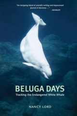9781594850011-1594850011-Beluga Days: Tracking the Endangered White Whale