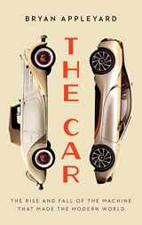 9781639362301-1639362304-The Car: The Rise and Fall of the Machine that Made the Modern World