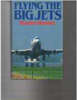 9780668063463-0668063467-Flying the Big Jets: All You Wanted to Know About the Jumbos but Couldn't Find a Pilot to Ask