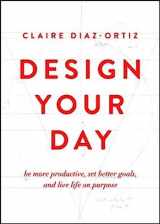 9780802412942-0802412947-Design Your Day: Be More Productive, Set Better Goals, and Live Life On Purpose