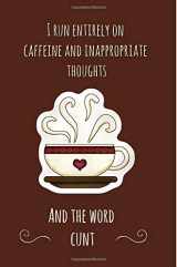 9781729673676-1729673678-I run entirely on caffeine, sarcasm & inappropriate thoughts & the word Cunt: Funny swear word, gifts, Gag,novelty,Joke,Journal, Notebook, coffee mug, For adults,Women,men,present, Christmas,Birthday