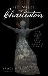 9781540205339-1540205339-Six Miles to Charleston: The True Story of John and Lavinia Fisher