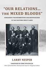 9781438482859-143848285X-"Our Relations...the Mixed Bloods": Indigenous Transformation and Dispossession in the Western Great Lakes (Suny: Tribal Worlds: Critical Studies in American Indian Nation Building)