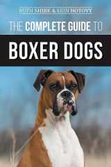 9781952069079-1952069076-The Complete Guide to Boxer Dogs: Choosing, Raising, Training, Feeding, Exercising, and Loving Your New Boxer Puppy