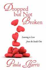 9781462063826-1462063829-Dropped But Not Broken: Learning to Love from the Inside Out
