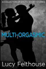 9781508702948-1508702942-Multi-Orgasmic: A Collection of Erotic Short Stories