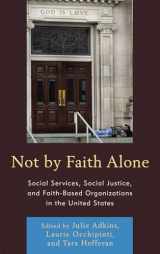 9780739146590-0739146599-Not by Faith Alone: Social Services, Social Justice, and Faith-Based Organizations in the United States