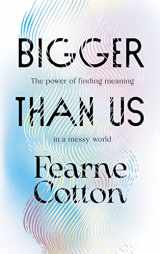 9781728265346-1728265347-Bigger Than Us: The Power of Finding Meaning in a Messy World (Inspirational Self-Help Book and Spiritual Guide for Happiness)