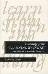 9780804728416-0804728410-Learning from 'Learning by Doing': Lessons for Economic Growth (Kenneth J Arrow Lectures)