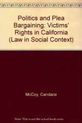 9780812231908-0812231902-Politics and Plea Bargaining: Victims' Rights in California (Law in Social Context)