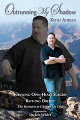 9780982449905-0982449909-Outrunning My Shadow: Surviving Open-Heart Surgery and Battling Obesity/The Decision to Change My Life