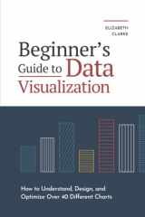9781777967161-1777967163-Beginners Guide to Data Visualization: How to Understand, Design, and Optimize Over 40 Different Charts (All Things Data)