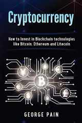 9781983827792-1983827797-Cryptocurrency: How to Invest in Blockchain technologies like Bitcoin, Ethereum and Litecoin (Business and Finance)
