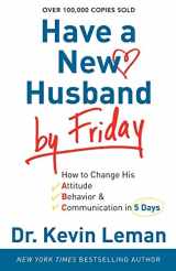 9780800720889-0800720881-Have a New Husband by Friday: How to Change His Attitude, Behavior & Communication in 5 Days