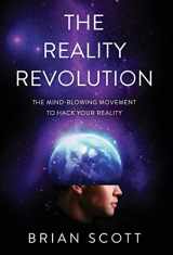 9781544506203-1544506201-The Reality Revolution: The Mind-Blowing Movement to Hack Your Reality