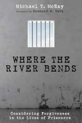 9781498201919-1498201911-Where the River Bends: Considering Forgiveness in the Lives of Prisoners