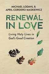 9780834133587-083413358X-Renewal in Love: Living Holy Lives in God's Good Creation