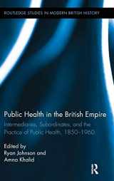 9780415890410-0415890411-Public Health in the British Empire: Intermediaries, Subordinates, and the Practice of Public Health, 1850-1960 (Routledge Studies in Modern British History)