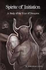 9781519399663-1519399669-Spirits of Initiation: A Study of the Toys of Dionysos