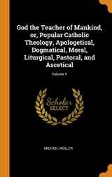 9780342939770-0342939777-God the Teacher of Mankind, or, Popular Catholic Theology, Apologetical, Dogmatical, Moral, Liturgical, Pastoral, and Ascetical; Volume V
