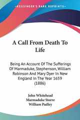 9781437448238-1437448232-A Call From Death To Life: Being An Account Of The Sufferings Of Marmaduke, Stephenson, William Robinson And Mary Dyer In New England In The Year 1659 (1886)