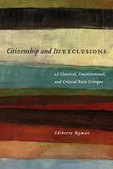 9780814776070-0814776078-Citizenship and Its Exclusions: A Classical, Constitutional, and Critical Race Critique (Critical America, 55)