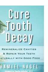 9780982021323-0982021321-Cure Tooth Decay: Remineralize Cavities and Repair Your Teeth Naturally with Good Food