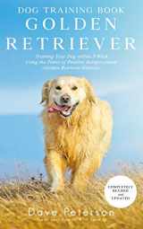 9781790479115-1790479118-Dog Training Books Golden Retriever: Training Your Dog Within 5-Week Using the Power of Positive Reinforcement (Golden Retriever Edition)