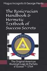 9781794548664-1794548661-The Rosicrucian Handbook & Hermetic Textbook of Success Secrets: The Original American Illuminati Loge de Parfaits d' Écosse ™- 1764