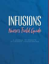 9781703704396-1703704398-Infusions A Nurse's Field Guide Prompts to Enhance Understanding: Notes for Infusion Nurses, Students to Learn Medications, Devices, Diagnoses, and Track Networking Reminders