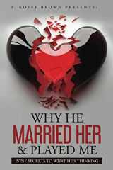 9780578761084-0578761084-Why He Married Her and Played Me: Nine Secrets To What He's Thinking