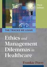 9781640551404-1640551409-The Tracks We Leave: Ethics and Management Dilemmas in Healthcare, Third Edition (Ache Management)