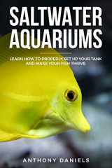 9781729000434-1729000436-Saltwater Aquariums: Learn How to Properly Set Up Your Tank and Make Your Fish Thrive