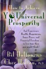 9781946291110-1946291110-How to Achieve YOUniversal Prosperity: And Experience Health, Happiness, Inner Peace, and Financial Freedom ...In Less Time Than You Might Think