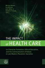 9781666780598-1666780596-The Impact of Health Care: On Character Formation, Ethical Education, and the Communication of Values in Late Modern Pluralistic Societies