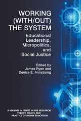 9781681232249-1681232243-Working (Without) the System: Educational Leadership, Micropolitics and Social Justice (Issues in the Research, Theory, Policy, and Practice of Urban Education)